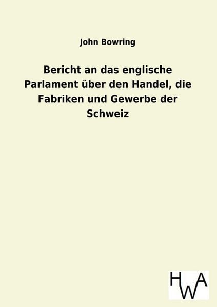 Produktbild: Bericht an das englische Parlament &uuml;ber den Handel, die Fabriken und Gewerbe der Schweiz