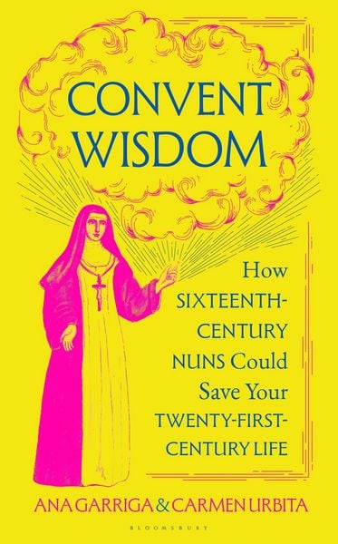 Convent Wisdom, Gebundene Ausgabe von Ana Garriga,Carmen Urbita, Bloomsbury Academic, 978-1-5266-8070-9