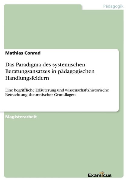 Produktbild: Das Paradigma des systemischen Beratungsansatzes in p&auml;dagogischen Handlungsfeldern