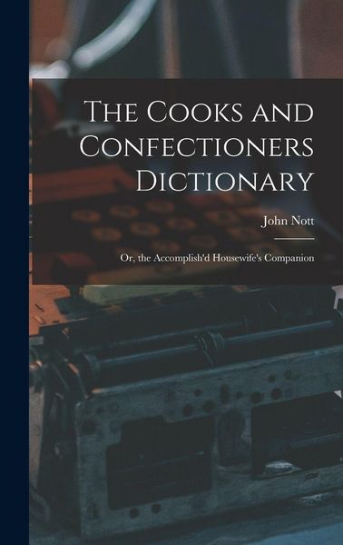 Produktbild: The Cooks and Confectioners Dictionary; Or, the Accomplish'd Housewife's Companion