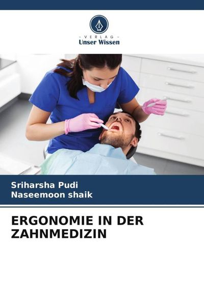 Ergonomie in der Zahnmedizin, Taschenbuch von Sriharsha Pudi , Naseemoon Shaik, Verlag Unser Wissen, 9786206120810