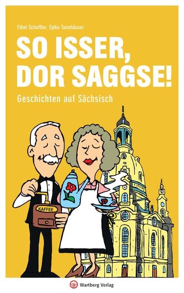 So isser, dor Saggse! Geschichten auf Sächsisch, Gebundene Ausgabe von Ethel Scheffler , Sylke Tannhäuser, Wartberg Verlag, 9783831328826