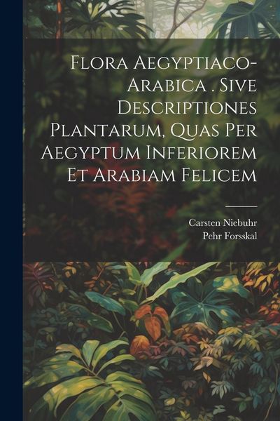 Produktbild: Flora Aegyptiaco-arabica . Sive Descriptiones Plantarum, Quas Per Aegyptum Inferiorem Et Arabiam Felicem
