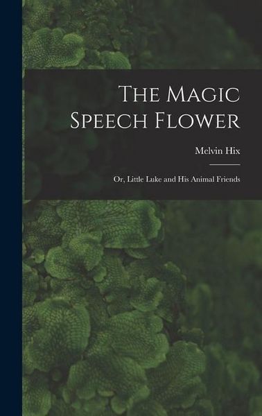 Produktbild: The Magic Speech Flower: Or, Little Luke and His Animal Friends