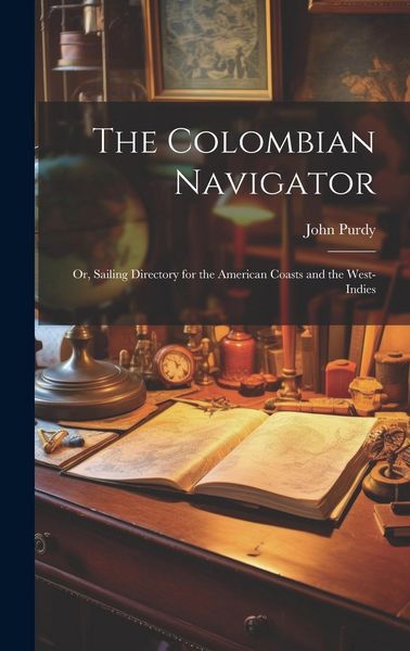 Produktbild: The Colombian Navigator; Or, Sailing Directory for the American Coasts and the West-Indies