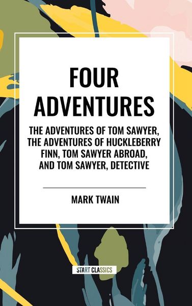Produktbild: Tom Sawyer: Four Adventures the Adventures of Tom Sawyer; The Adventures of Huckleberry Finn; Tom Sawyer Abroad; Tom Sawyer, Detective
