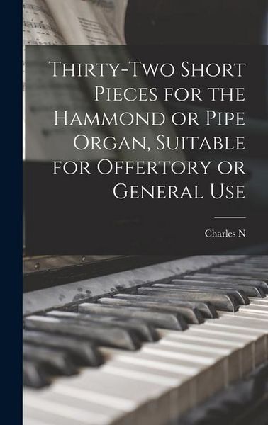 Produktbild: Thirty-two Short Pieces for the Hammond or Pipe Organ, Suitable for Offertory or General Use