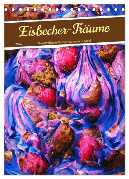 Produktbild: Eisbecher-Tr&auml;ume - Kunstvoll gemalte Eiskreationen in Acryl (Tischkalender 2026 DIN A5 hoch), CALVENDO Monatskalender