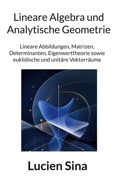 Lineare Algebra und Analytische Geometrie, Taschenbuch von Lucien Sina, BoD – Books on Demand, 9783696381608