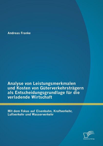 Produktbild: Analyse von Leistungsmerkmalen und Kosten von G&uuml;terverkehrstr&auml;gern als Entscheid
