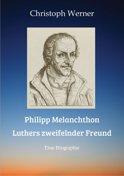 Produktbild: Philipp Melanchthon: Luthers zweifelnder Freund