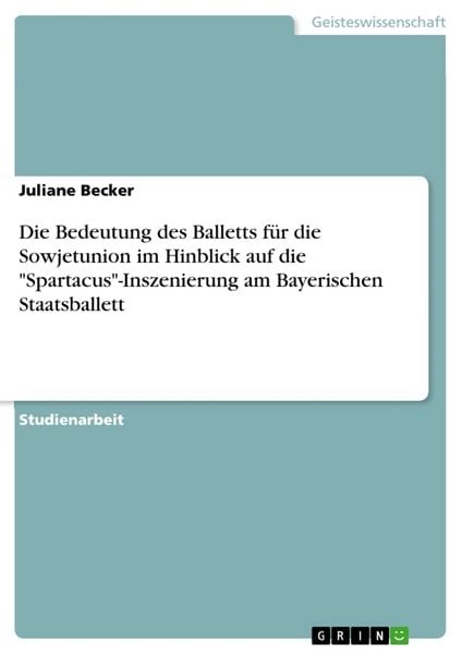 Produktbild: Die Bedeutung des Balletts f&uuml;r die Sowjetunion im Hinblick auf die "Spartacus"-Inszenierung am Bayerischen Staatsballett
