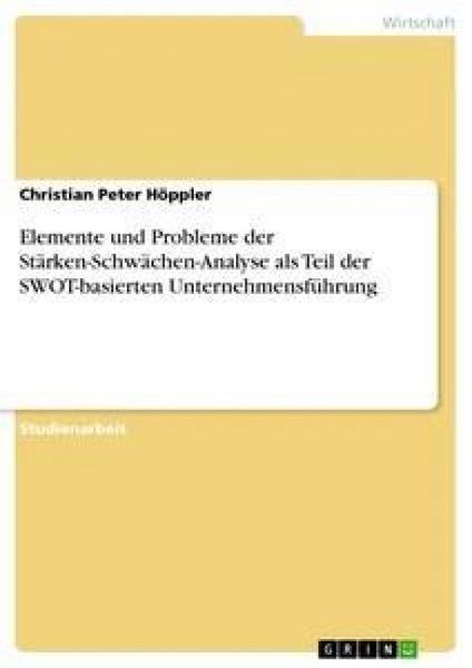 Produktbild: Elemente und Probleme der St&auml;rken-Schw&auml;chen-Analyse als Teil der SWOT-basierten Unternehmensf&uuml;hrung
