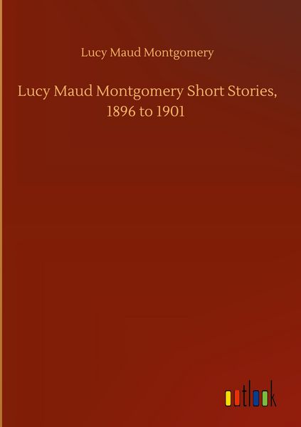 Produktbild: Lucy Maud Montgomery Short Stories, 1896 to 1901