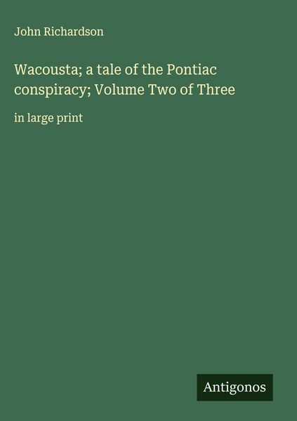 Produktbild: Wacousta; a tale of the Pontiac conspiracy; Volume Two of Three