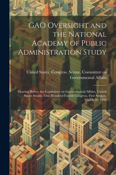 Produktbild: GAO Oversight and the National Academy of Public Administration Study: Hearing Before the Committee on Governmental Affairs, United States Senate, One