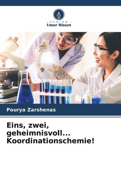Eins, zwei, geheimnisvoll... Koordinationschemie!, Taschenbuch von Pourya Zarshenas, Verlag Unser Wissen, 9786204862798