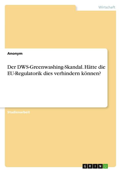 Der DWS-Greenwashing-Skandal. Hätte die EU-Regulatorik dies verhindern können?, Taschenbuch von , GRIN, 9783389101490