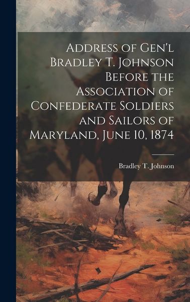 Produktbild: Address of Gen'l Bradley T. Johnson Before the Association of Confederate Soldiers and Sailors of Maryland, June 10, 1874