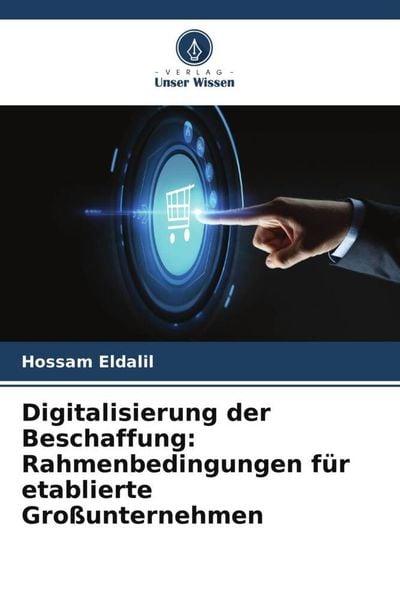 Digitalisierung der Beschaffung: Rahmenbedingungen für etablierte Großunternehmen, Taschenbuch von Hossam Eldalil, Verlag Unser Wissen, 9786205615409