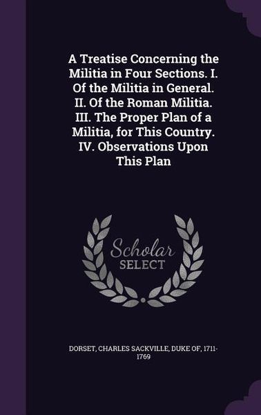 Produktbild: A Treatise Concerning the Militia in Four Sections. I. Of the Militia in General. II. Of the Roman Militia. III. The Proper Plan of a Militia, for Thi