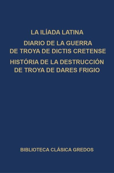 Produktbild: La Il&iacute;ada latina. Diario de la guerra de Troya de Dictis Cretense. Historia de la destrucci&oacute;n de Troya de Dares Frigio.