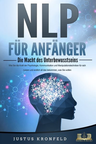 Produktbild: NLP F&Uuml;R ANF&Auml;NGER - Die Macht des Unterbewusstseins: Wie Sie die Kraft der Psychologie, Kommunikation und Manipulationstechniken f&uuml;r sich nutzen und endlich all das bekommen, was Sie wollen