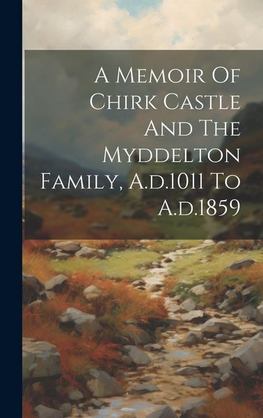 Produktbild: A Memoir Of Chirk Castle And The Myddelton Family, A.d.1011 To A.d.1859