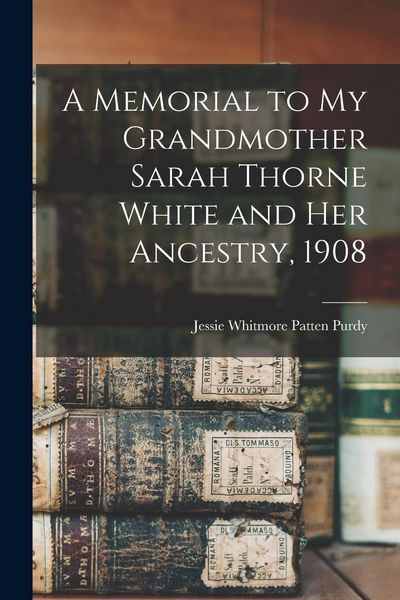 Produktbild: A Memorial to My Grandmother Sarah Thorne White and Her Ancestry, 1908