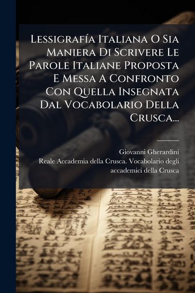 Produktbild: Lessigraf&Atilde;-a Italiana O Sia Maniera Di Scrivere Le Parole Italiane Proposta E Messa A Confronto Con Quella Insegnata Dal Vocabolario Della Crusca...