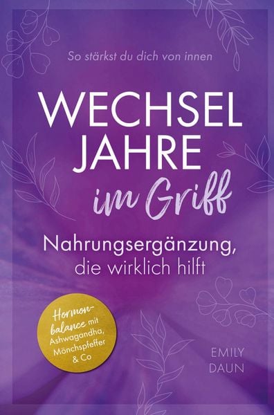 Wechseljahre im Griff: Nahrungsergänzung, die wirklich hilft | So stärkst du dich von innen, Taschenbuch von Emily Daun, Bookmundo, 9783982779508