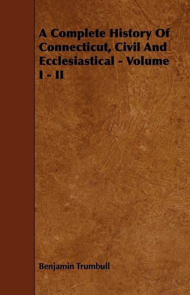 Produktbild: A Complete History Of Connecticut, Civil And Ecclesiastical - Volume I - II