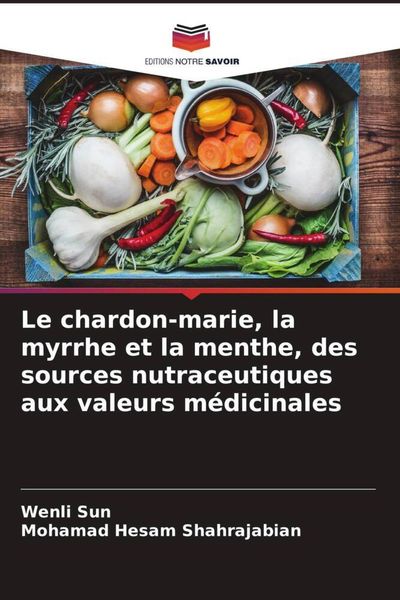 Produktbild: Le chardon-marie, la myrrhe et la menthe, des sources nutraceutiques aux valeurs m&eacute;dicinales