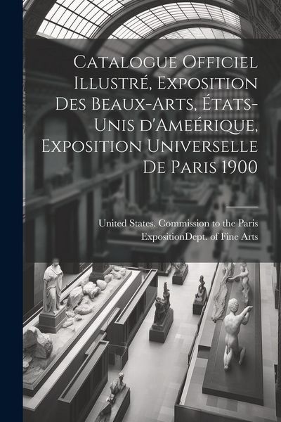 Produktbild: Catalogue officiel illustr&eacute;, exposition des beaux-arts, &Eacute;tats-Unis d'Ame&eacute;rique, Exposition universelle de Paris 1900