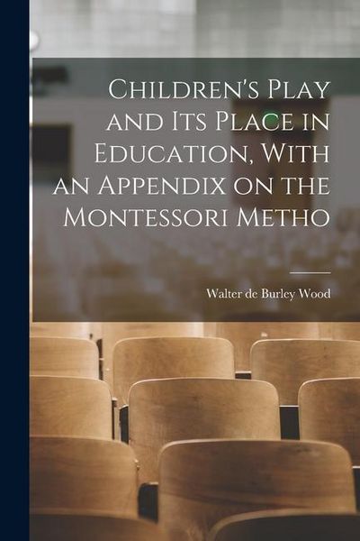Produktbild: Children's Play and its Place in Education, With an Appendix on the Montessori Metho