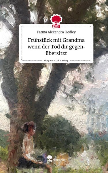 Produktbild: Fr&uuml;hst&uuml;ck mit Grandma wenn der Tod dir gegen&uuml;bersitzt. Life is a Story - story.one
