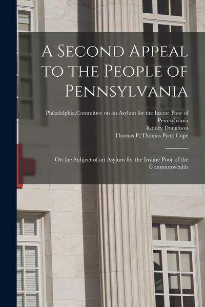 Produktbild: A Second Appeal to the People of Pennsylvania: on the Subject of an Asylum for the Insane Poor of the Commonwealth