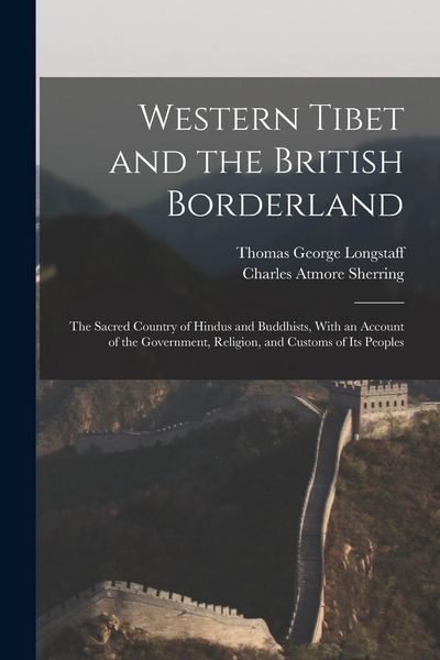 Produktbild: Western Tibet and the British Borderland; the Sacred Country of Hindus and Buddhists, With an Account of the Government, Religion, and Customs of Its