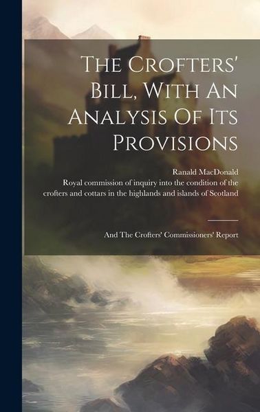 Produktbild: The Crofters' Bill, With An Analysis Of Its Provisions: And The Crofters' Commissioners' Report