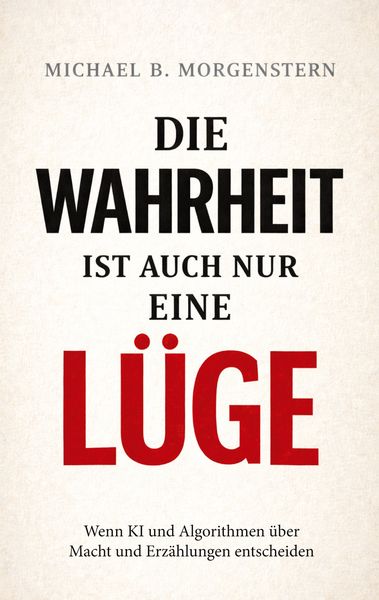 Die Wahrheit ist auch nur eine Lüge, Taschenbuch von Michael D. Morgenstern, BoD – Books on Demand, 9783819212420