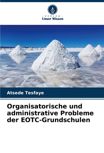 Organisatorische und administrative Probleme der EOTC-Grundschulen, Taschenbuch von Atsede Tesfaye, Verlag Unser Wissen, 9786207897759