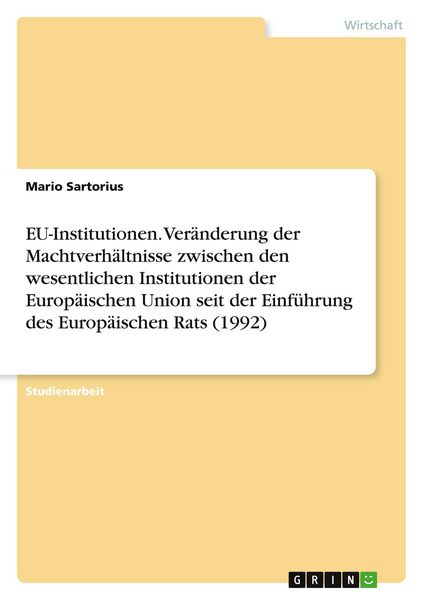 Produktbild: EU-Institutionen. Ver&auml;nderung der Machtverh&auml;ltnisse zwischen den wesentlichen Institutionen der Europ&auml;ischen Union seit der Einf&uuml;hrung des Europ&auml;ischen Rats (1992)