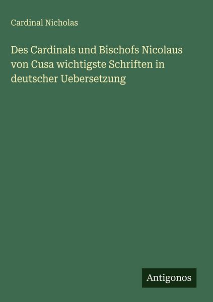 Produktbild: Des Cardinals und Bischofs Nicolaus von Cusa wichtigste Schriften in deutscher Uebersetzung