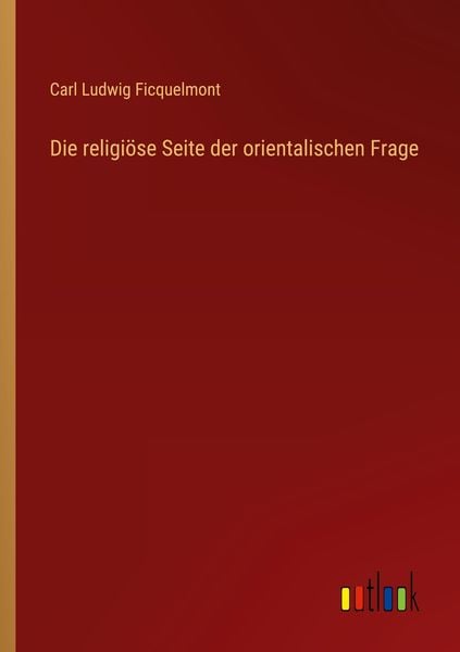 Die religiöse Seite der orientalischen Frage, Taschenbuch von Carl Ludwig Ficquelmont, Outlook, 9783368027629