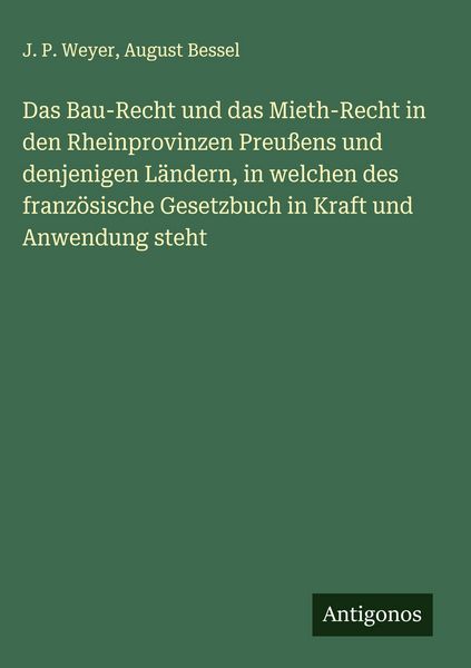 Produktbild: Das Bau-Recht und das Mieth-Recht in den Rheinprovinzen Preu&szlig;ens und denjenigen L&auml;ndern, in welchen des franz&ouml;sische Gesetzbuch in Kraft und Anwendung