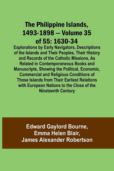 Produktbild: The Philippine Islands, 1493-1898 - Volume 35 of 55 1630-34 Explorations by Early Navigators, Descriptions of the Islands and Their Peoples, Their His