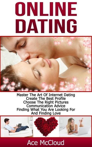 Produktbild: Online Dating: Master The Art of Internet Dating: Create The Best Profile, Choose The Right Pictures, Communication Advice, Finding What You Are Looki