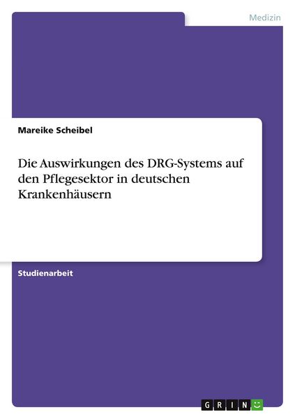 Produktbild: Die Auswirkungen des DRG-Systems auf den Pflegesektor in deutschen Krankenh&auml;usern