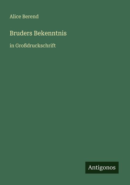Bruders Bekenntnis, Taschenbuch von Alice Berend, Antigonos Verlag, 9783566025717