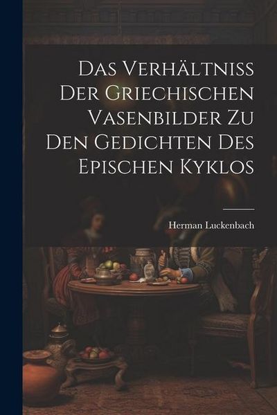 Produktbild: Das Verh&auml;ltniss der Griechischen Vasenbilder zu den Gedichten des Epischen Kyklos